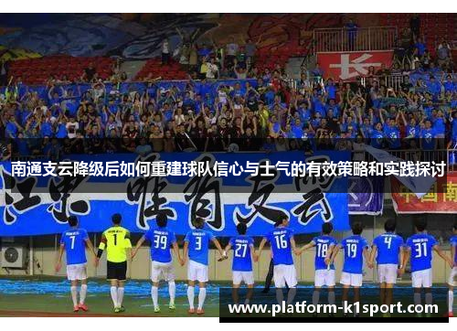 南通支云降级后如何重建球队信心与士气的有效策略和实践探讨