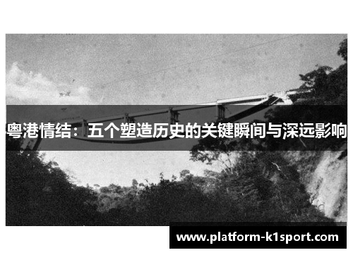 粤港情结：五个塑造历史的关键瞬间与深远影响