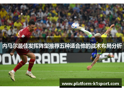 内马尔最佳发挥阵型推荐五种适合他的战术布局分析